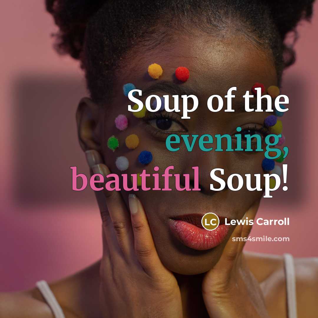 “Soup of the evening, beautiful Soup!…” quote by Lewis Carroll