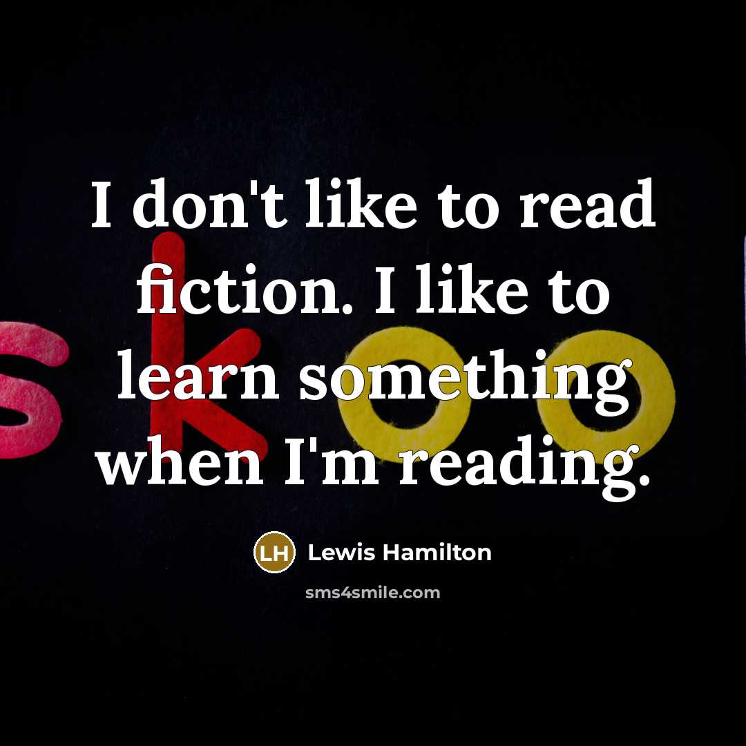 “I don't like to read fiction. I like to learn…” quote by Lewis Hamilton