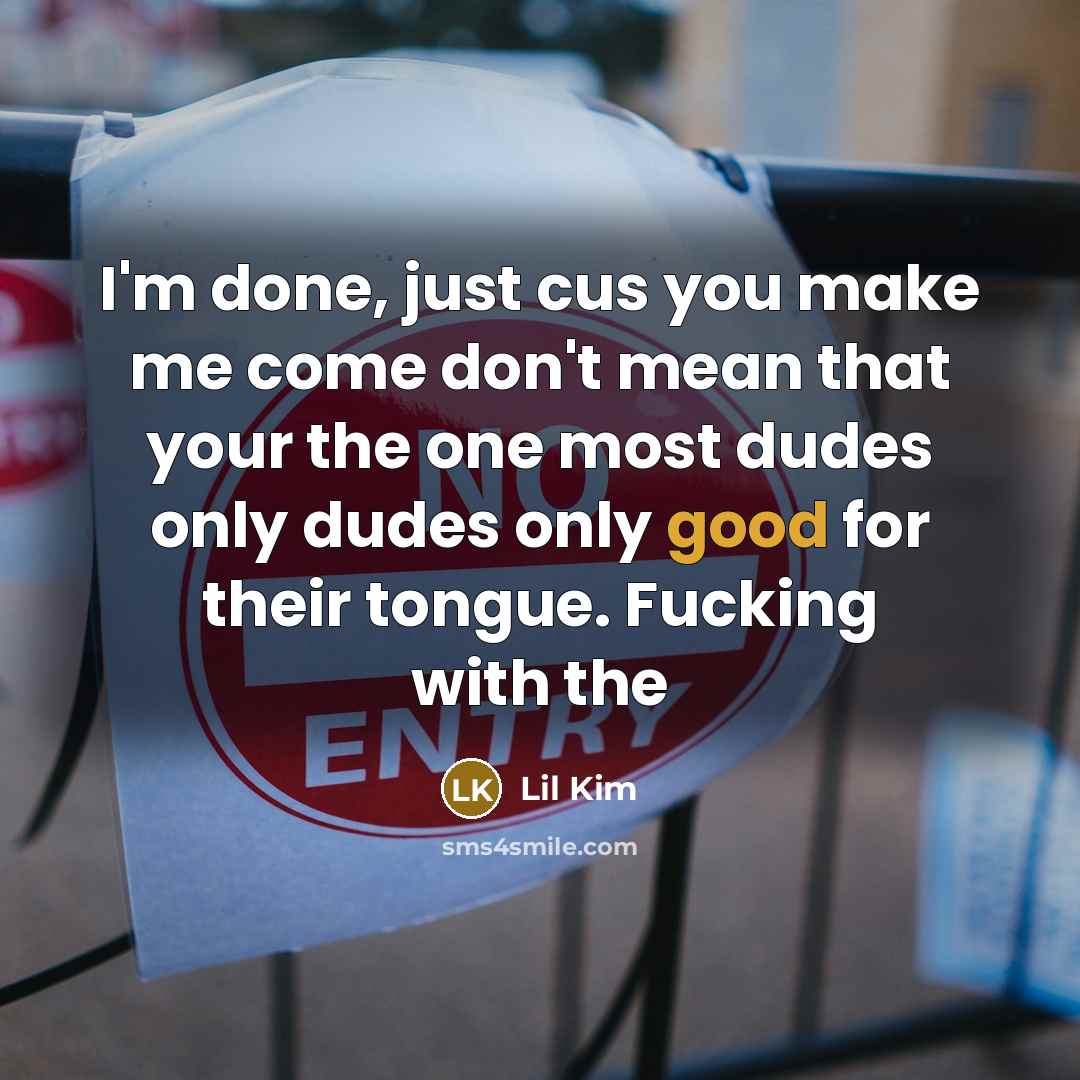 “I'm done, just cus you make me come don't mean that your the one most dudes only dudes only good for their tongue. Fucking with the” quote by Lil Kim