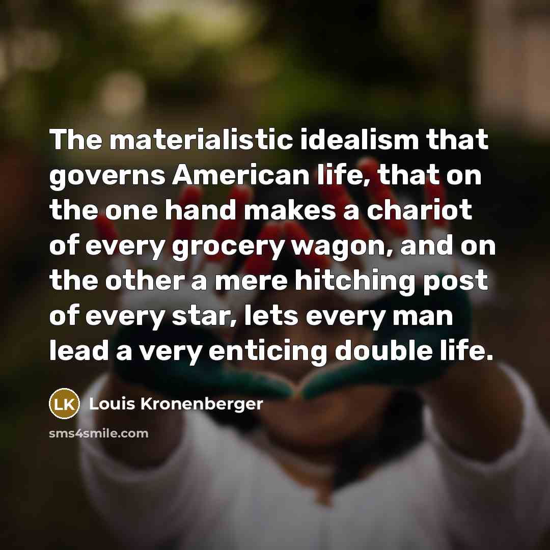 “The materialistic idealism that governs American life, that on the…” quote by Louis Kronenberger