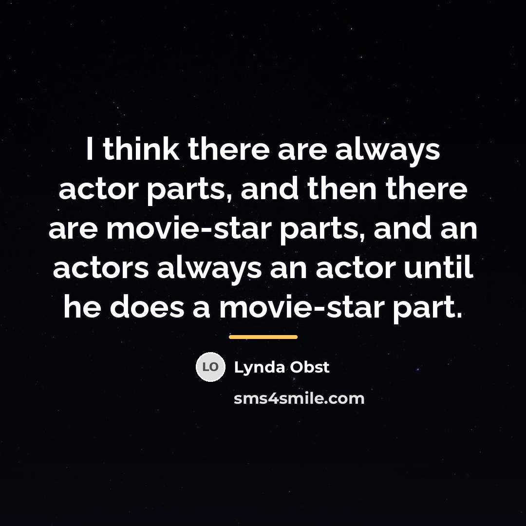 “I think there are always actor parts, and then there…” quote by Lynda Obst