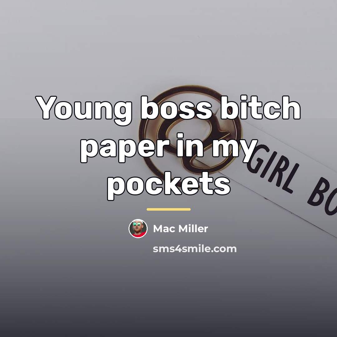 “Young boss bitch paper in my pockets…” quote by Mac Miller