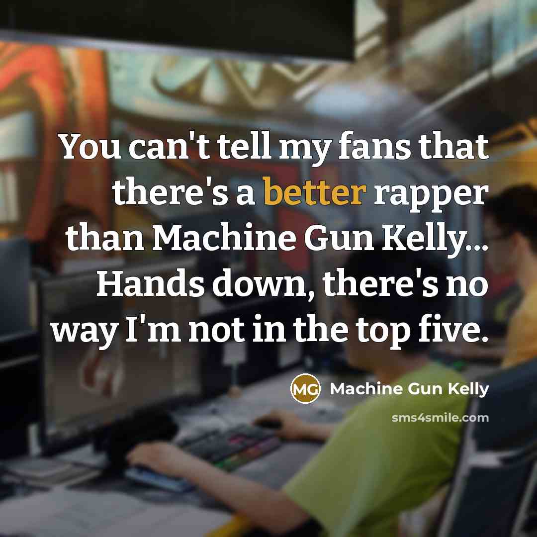 “You can't tell my fans that there's a better rapper…” quote by Machine Gun Kelly
