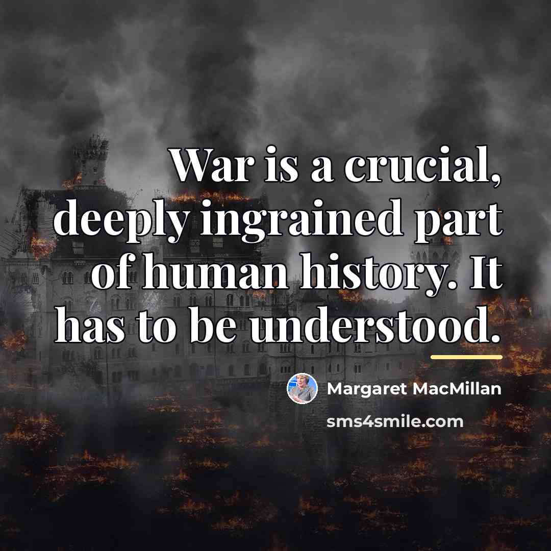 “War is a crucial, deeply ingrained part of human history.…” quote by Margaret MacMillan