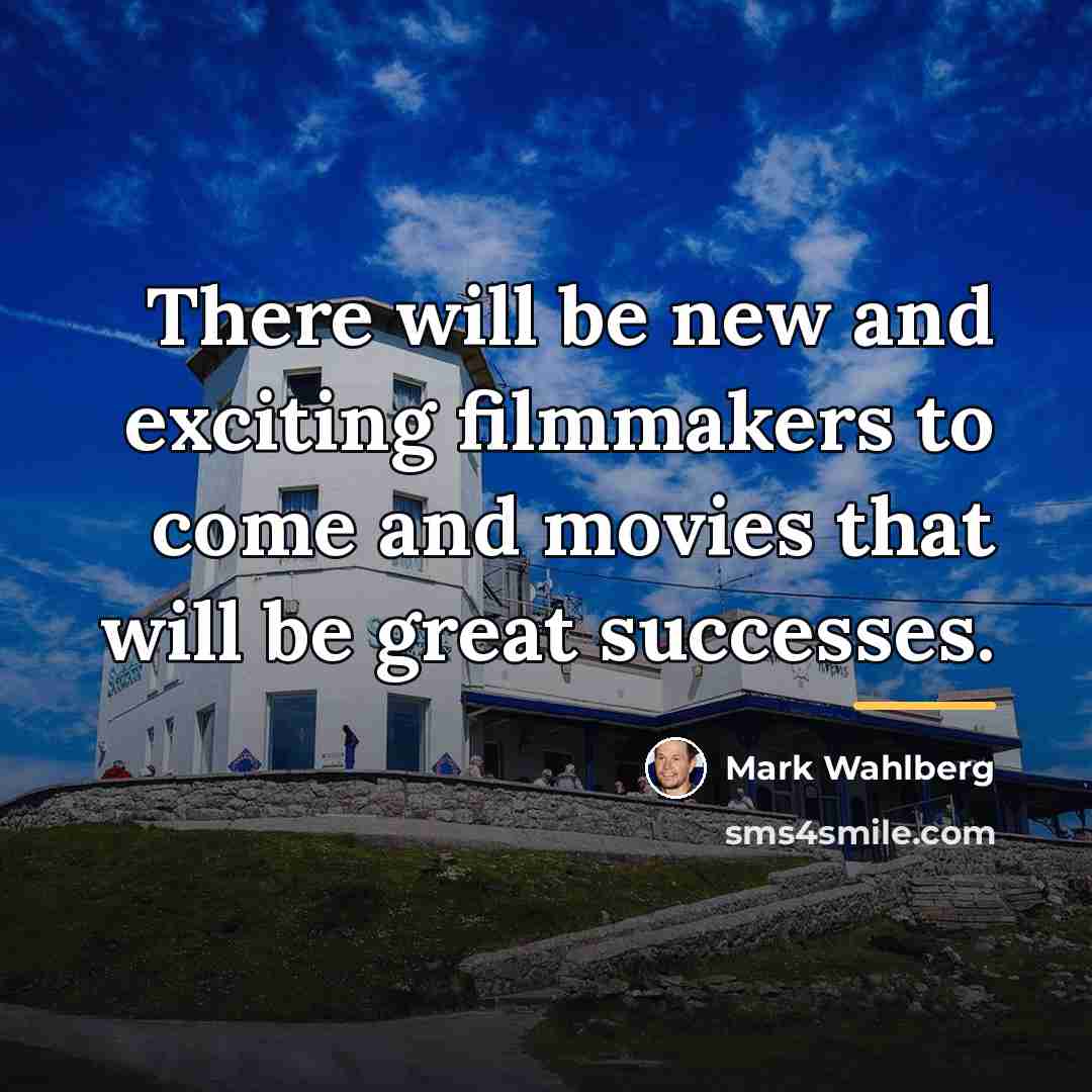 “There will be new and exciting filmmakers to come and…” quote by Mark Wahlberg