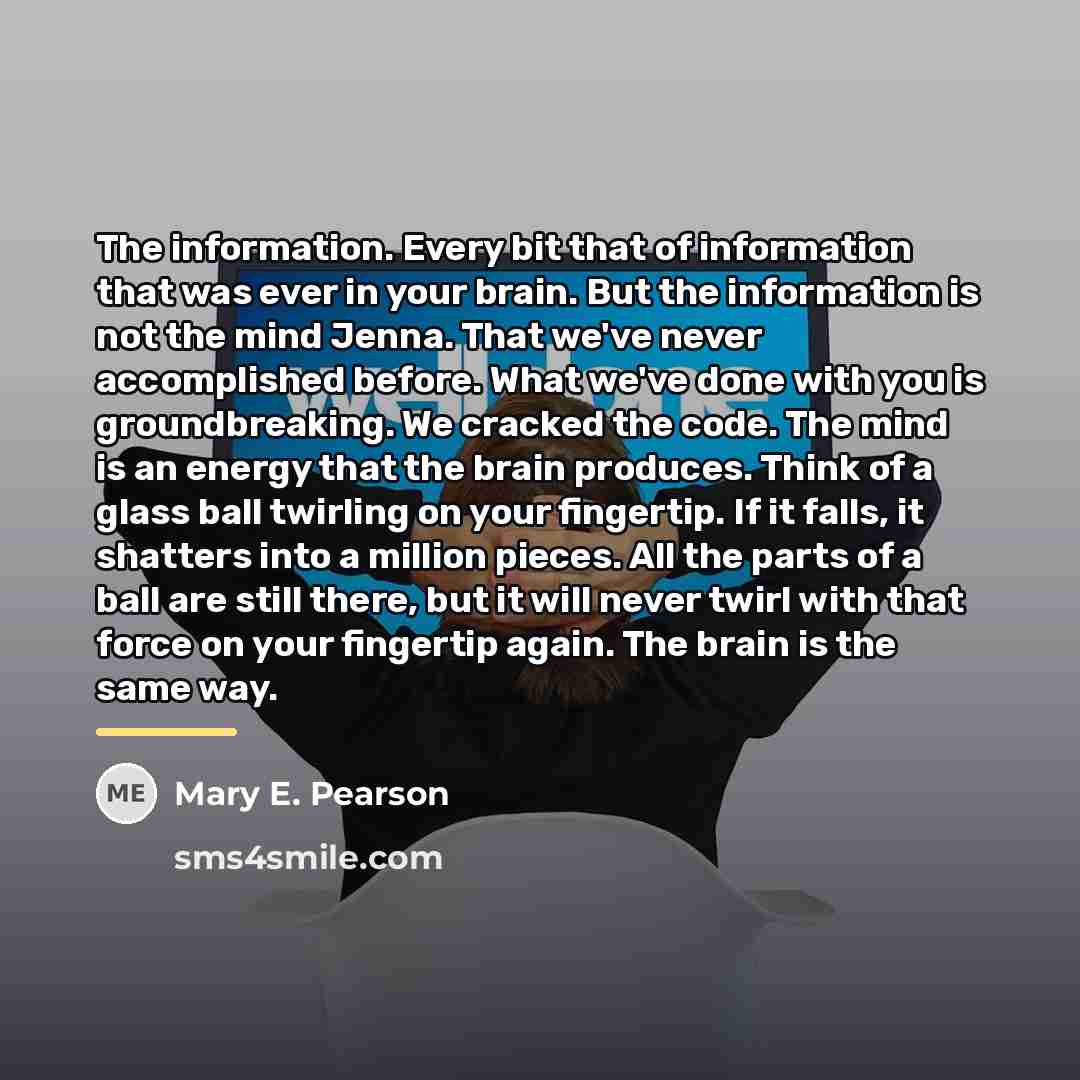 “The information. Every bit that of information that was ever…” quote by Mary E. Pearson