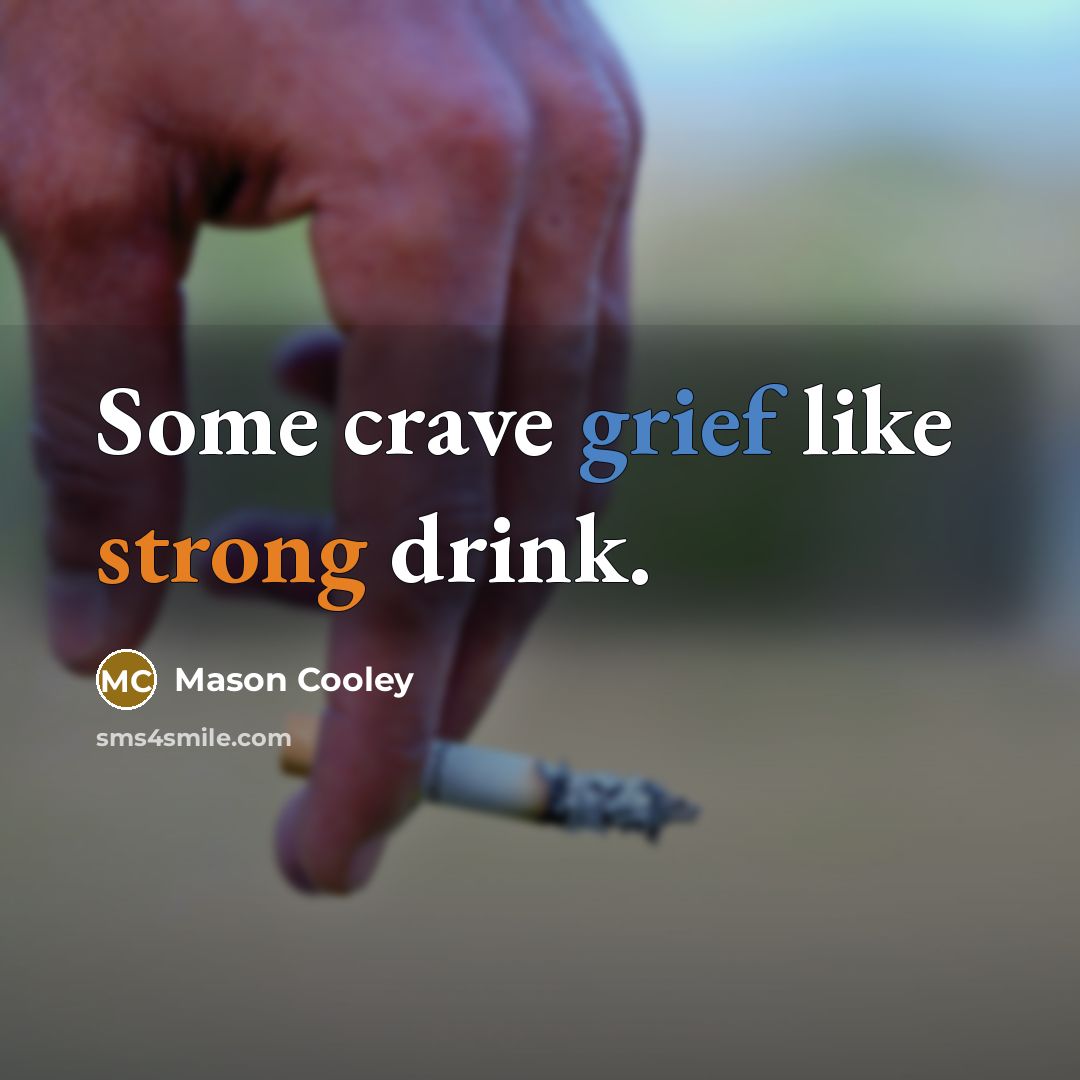 “Some crave grief like strong drink.…” quote by Mason Cooley