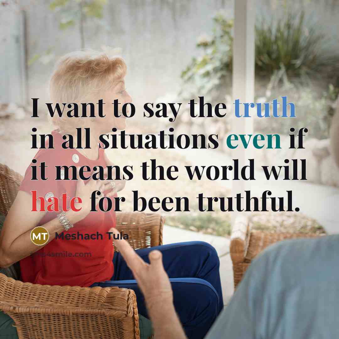 “I want to say the truth in all situations even…” quote by Meshach Tula