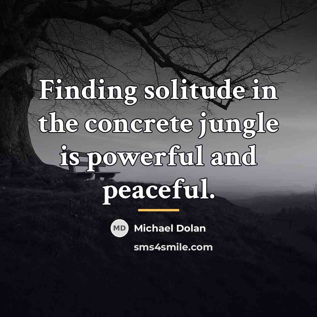 “Finding solitude in the concrete jungle is powerful and peaceful.…” quote by Michael Dolan