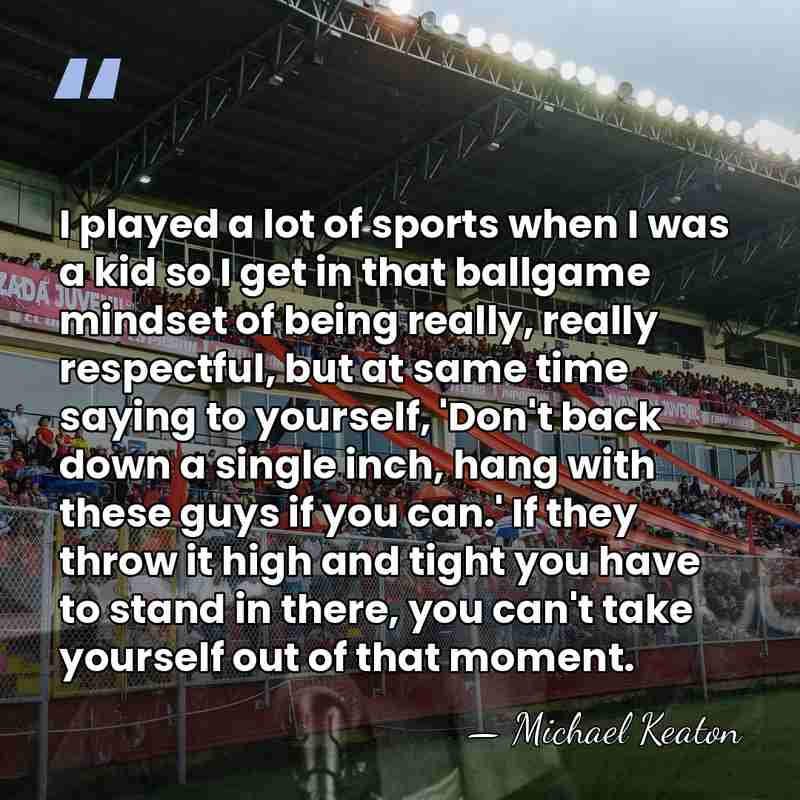 I played a lot of sports when I was a kid so&hellip; - Michael Keaton
