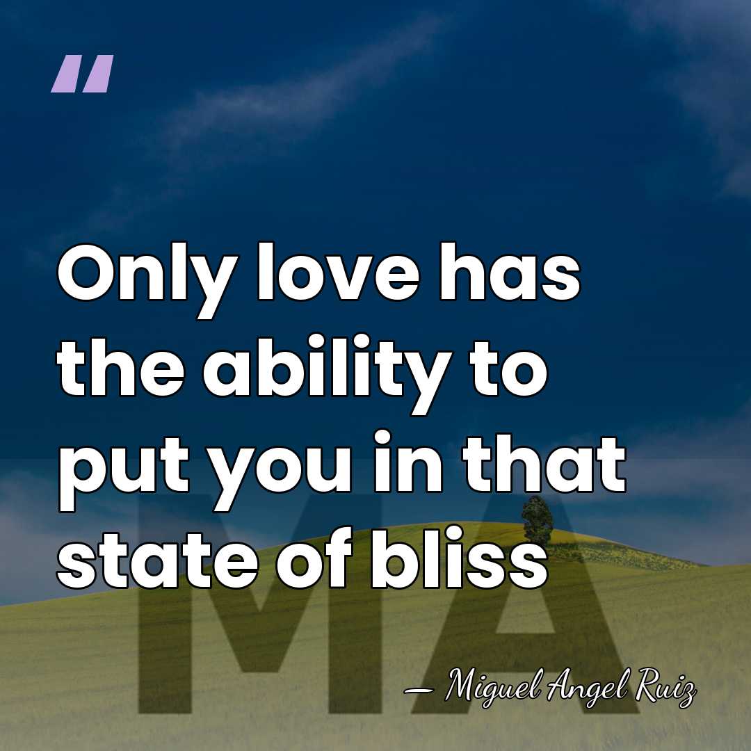 Only love has the ability to put you in that state of&hellip; - Miguel Angel Ruiz