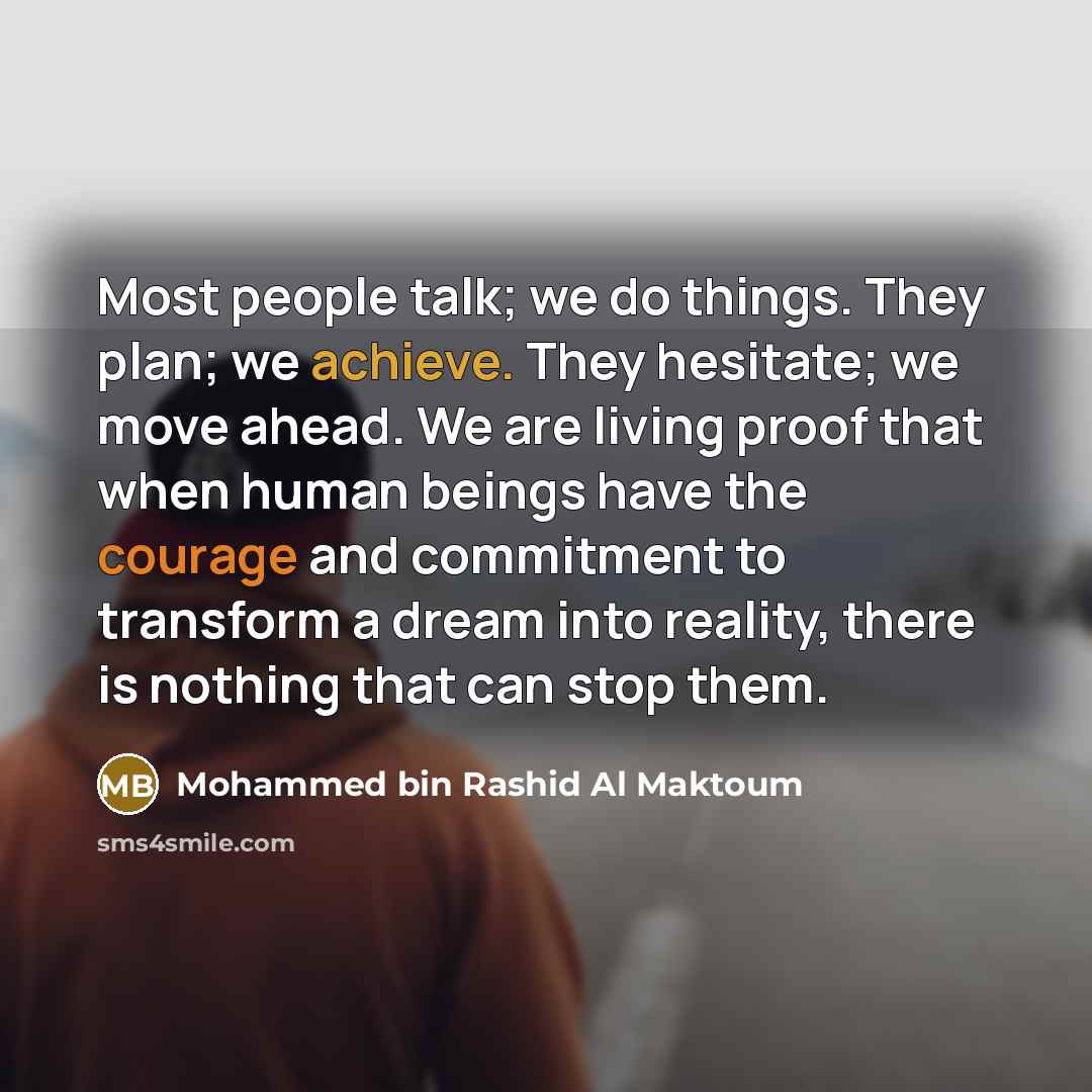 “Most people talk; we do things. They plan; we achieve.…” quote by Mohammed bin Rashid Al Maktoum
