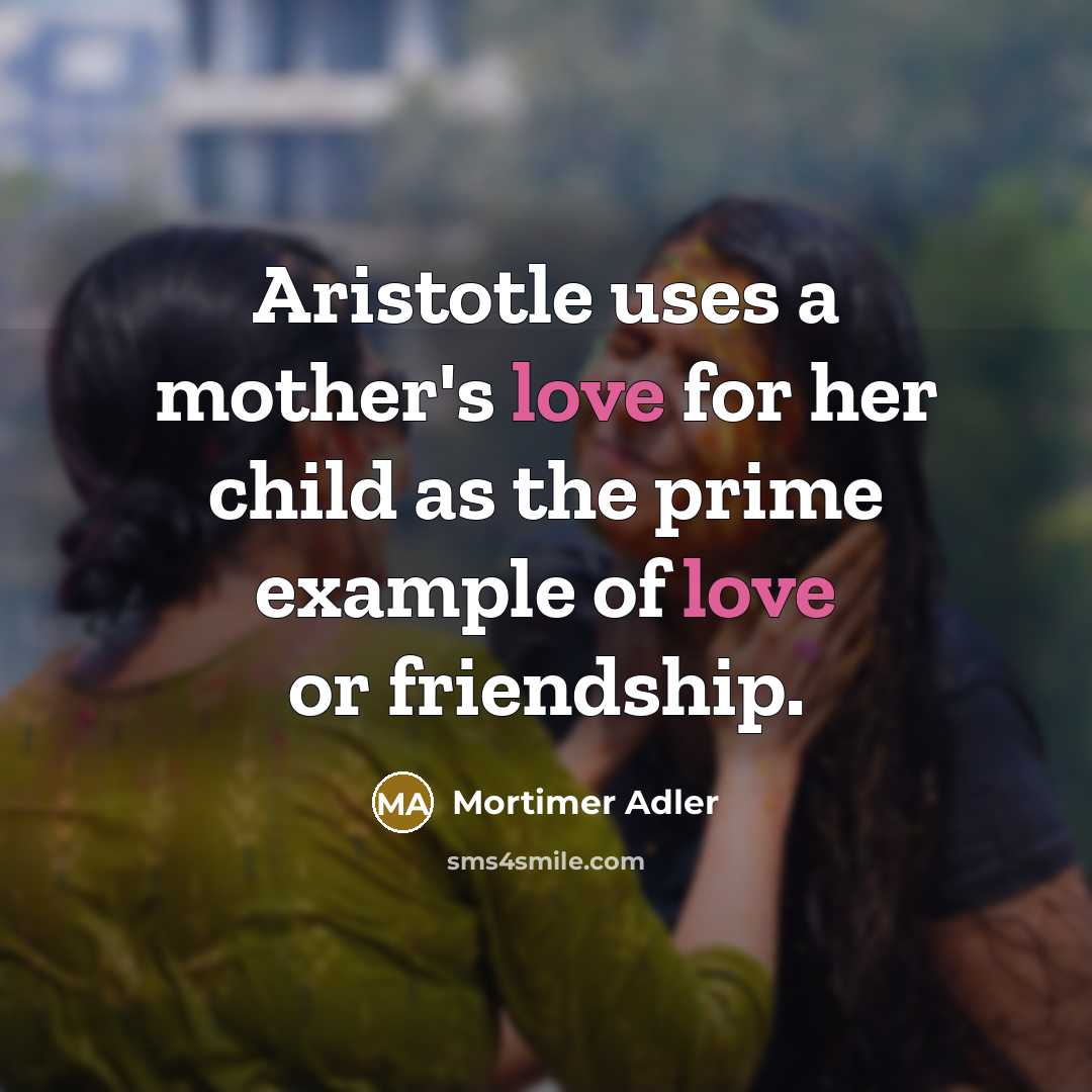 “Aristotle uses a mother's love for her child as the…” quote by Mortimer Adler