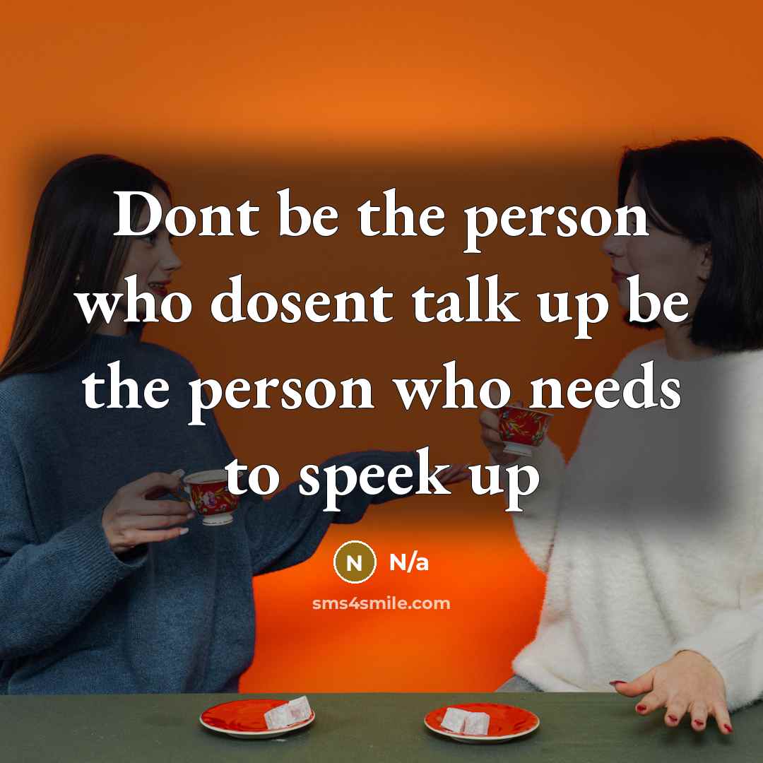 “Dont be the person who dosent talk up be the person who needs to speek up” quote by N/a