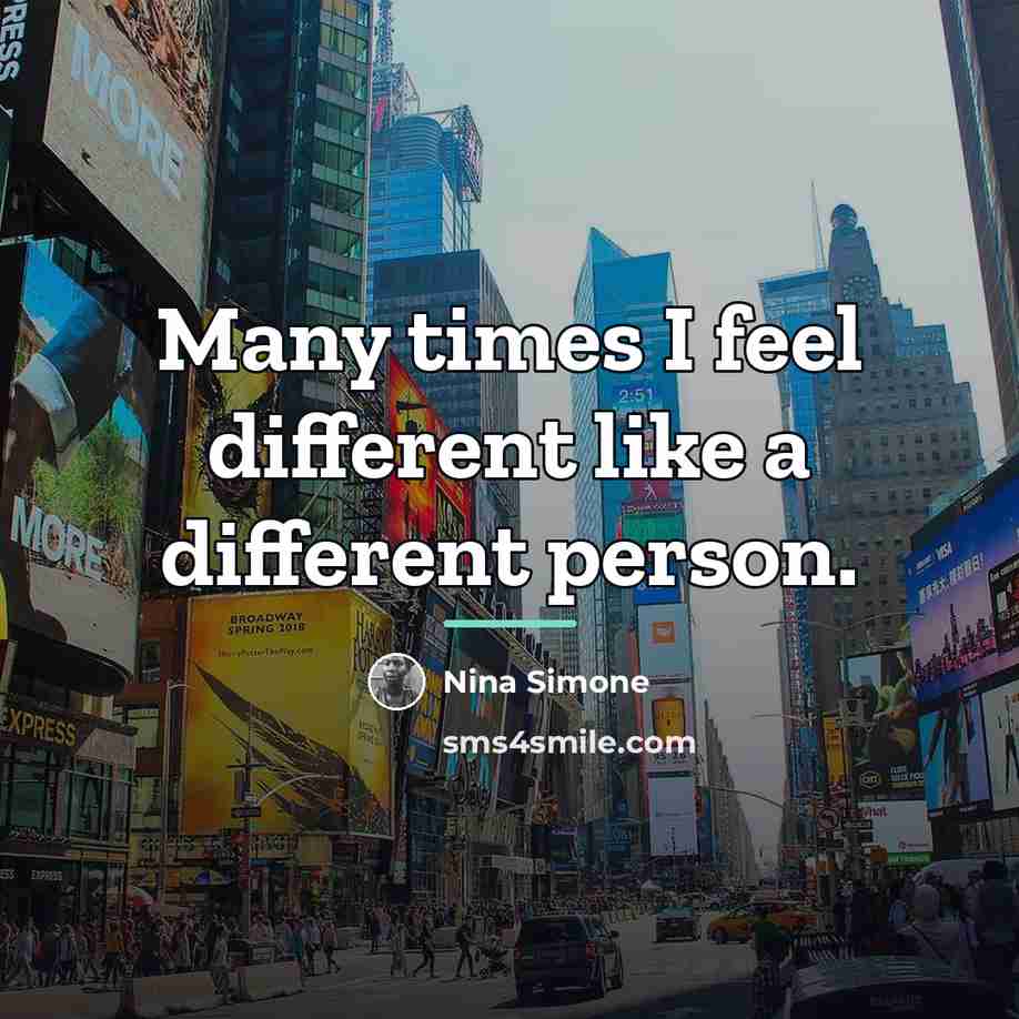 “Many times I feel different like a different person.…” quote by Nina Simone