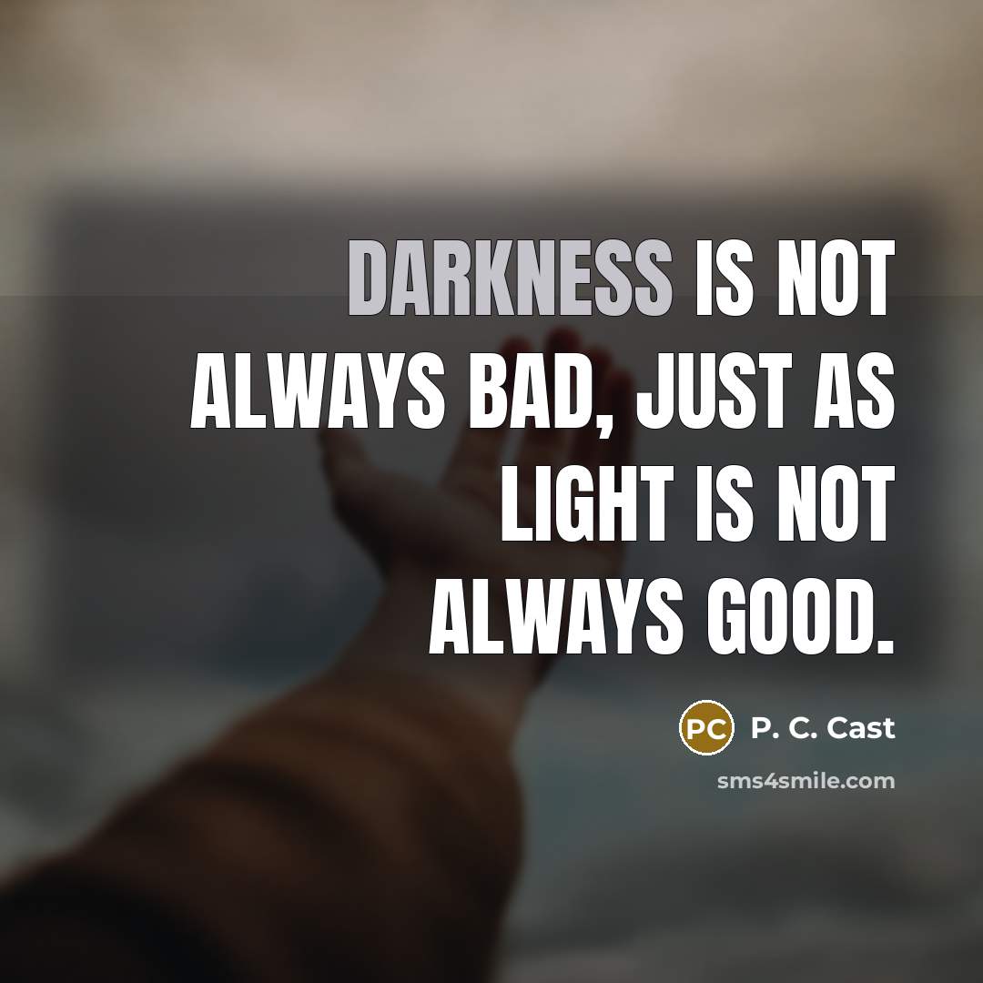 “Darkness is not always bad, just as light is not…” quote by P. C. Cast