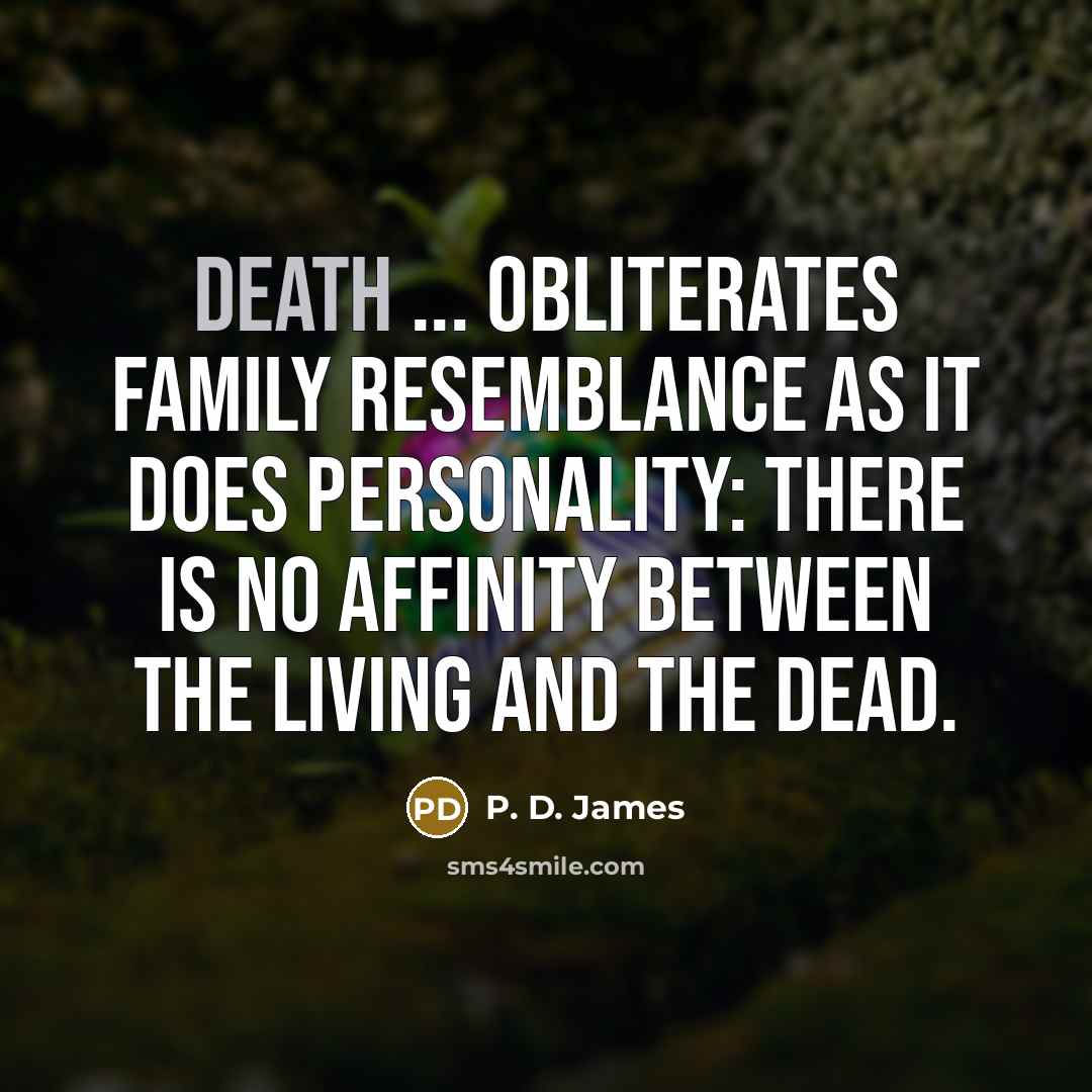 “Death ... obliterates family resemblance as it does personality: there…” quote by P. D. James