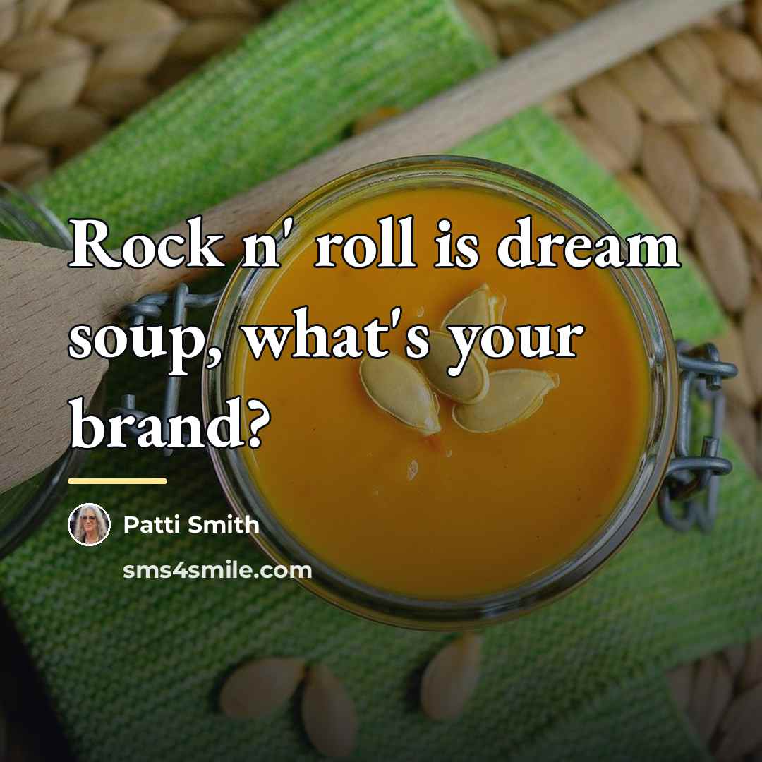 “Rock n' roll is dream soup, what's your brand?…” quote by Patti Smith