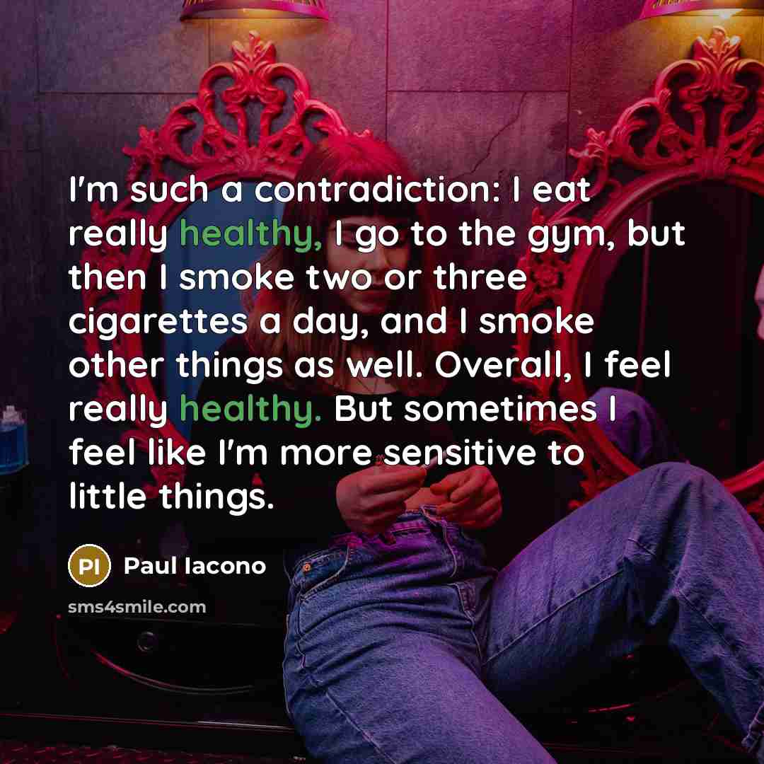 “I'm such a contradiction: I eat really healthy, I go…” quote by Paul Iacono