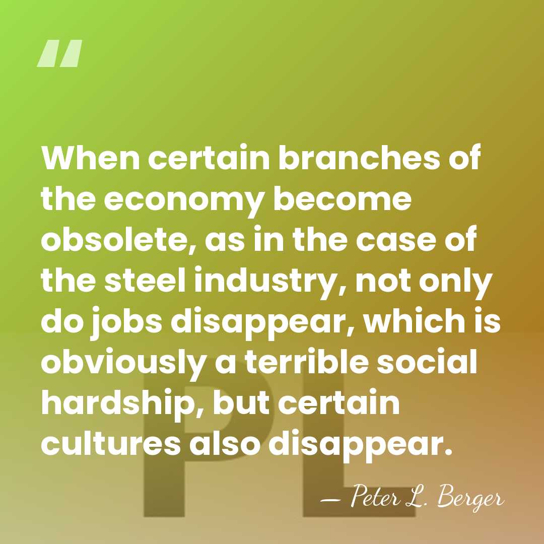 When certain branches of the economy become obsolete, as in the case&hellip; - Peter L. Berger