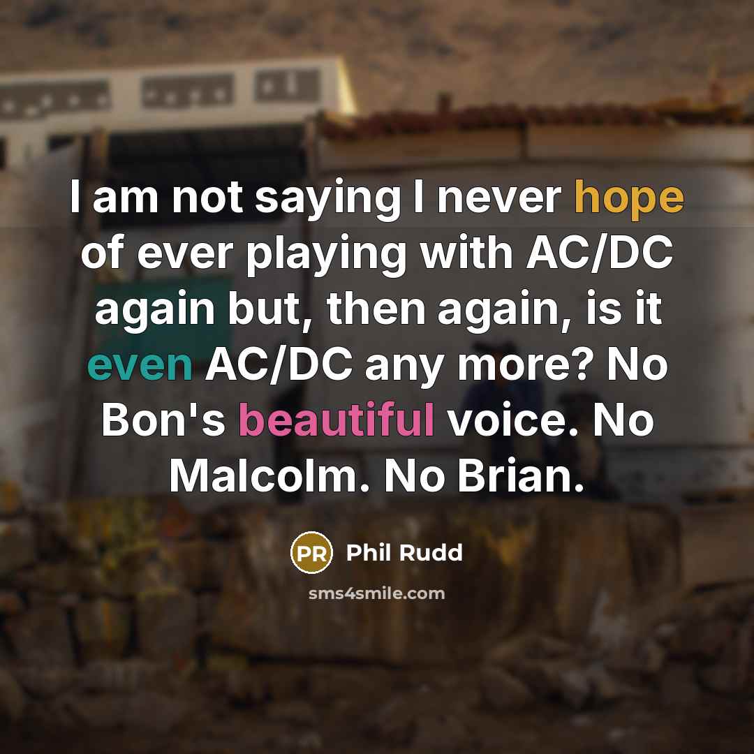 “I am not saying I never hope of ever playing…” quote by Phil Rudd