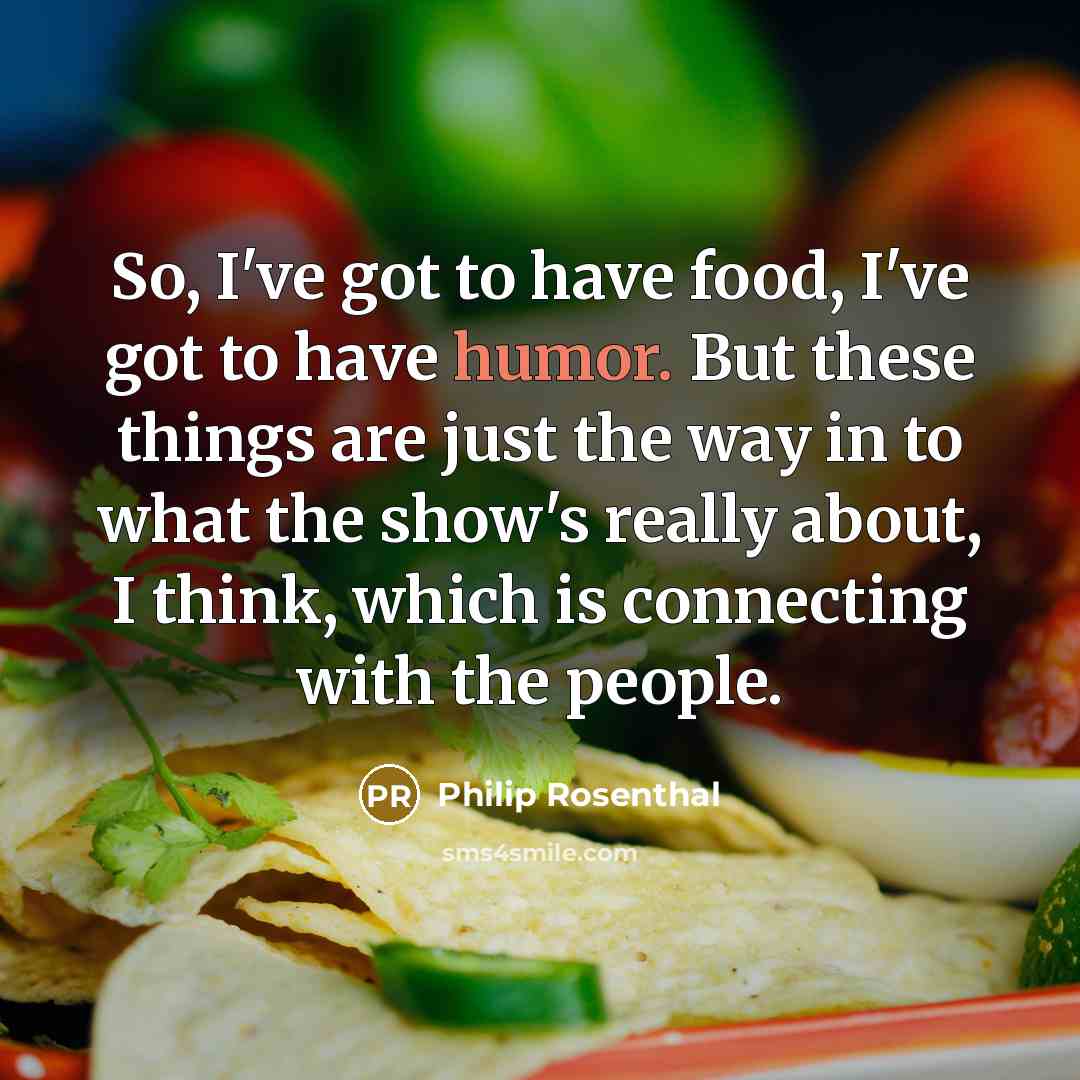 “So, I've got to have food, I've got to have…” quote by Philip Rosenthal