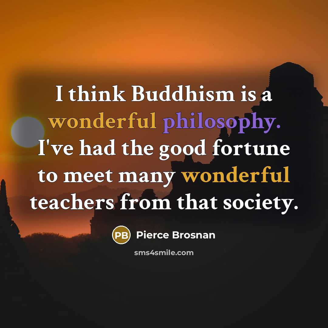 “I think Buddhism is a wonderful philosophy. I've had the…” quote by Pierce Brosnan