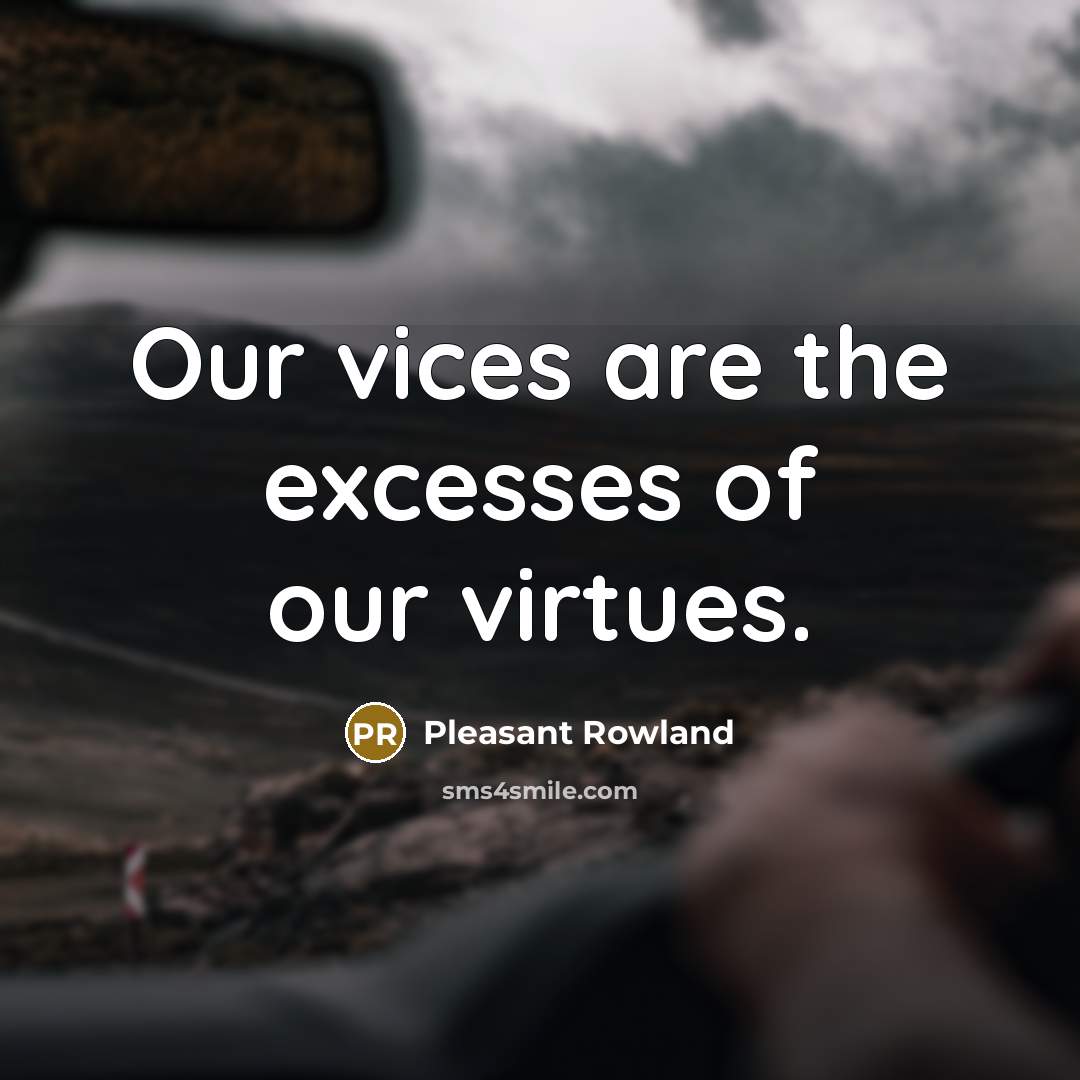 “Our vices are the excesses of our virtues.…” quote by Pleasant Rowland