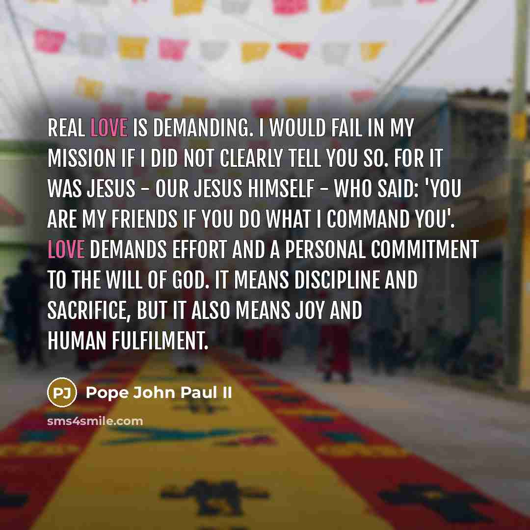 “Real love is demanding. I would fail in my mission…” quote by Pope John Paul II