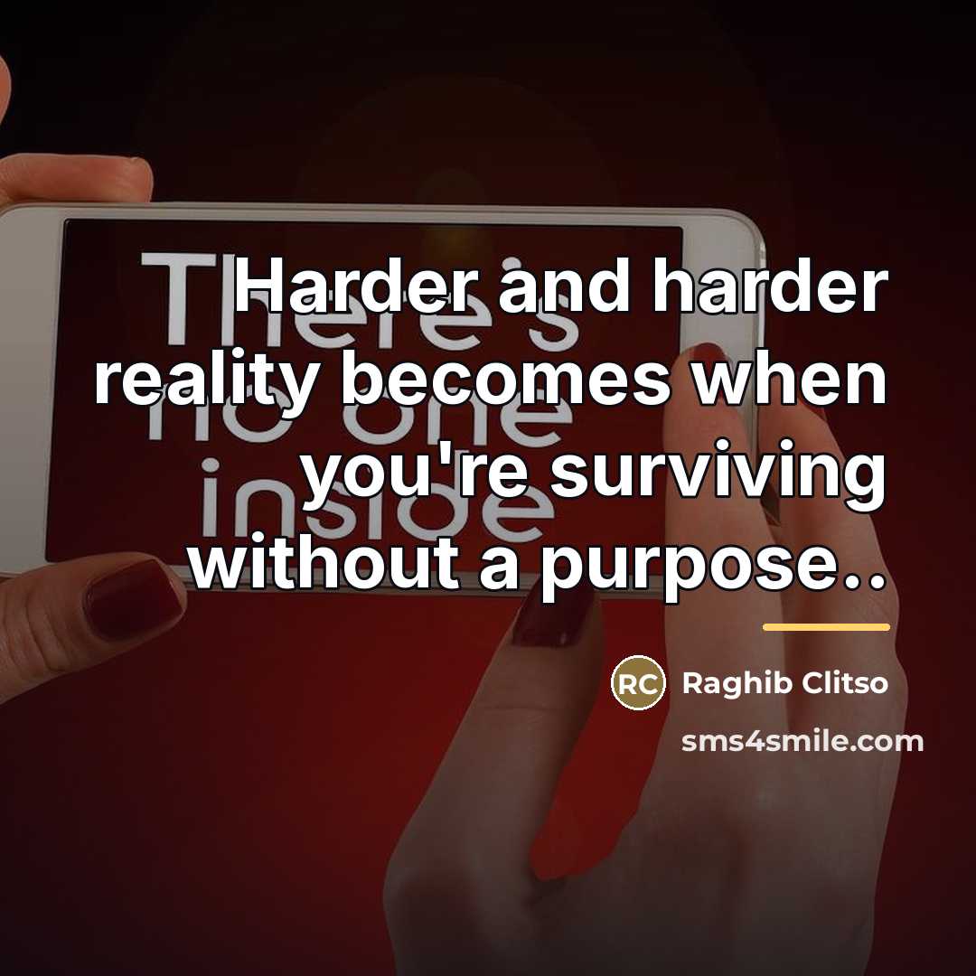“Harder and harder reality becomes when you're surviving without a…” quote by Raghib Clitso