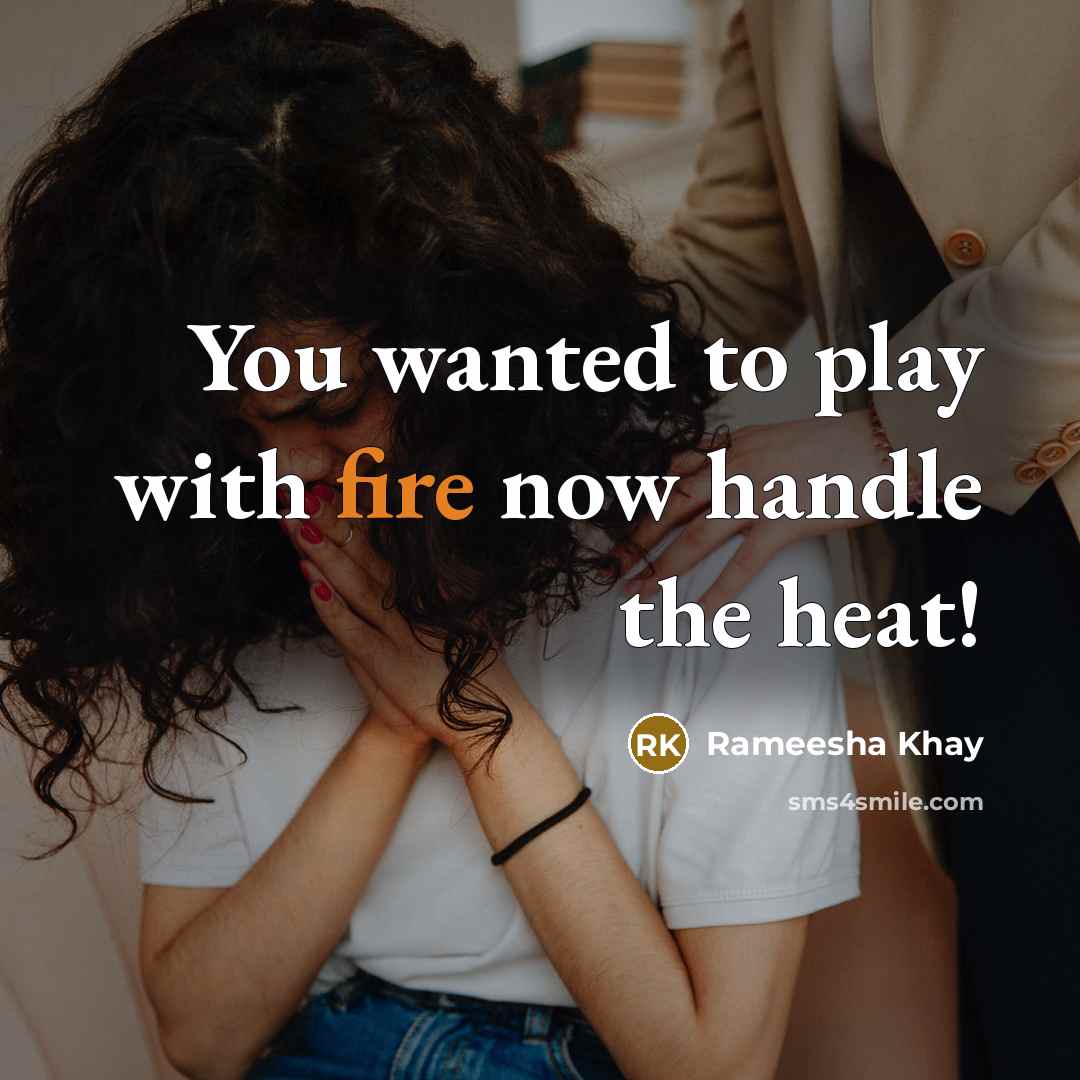 “You wanted to play with fire now handle the heat!…” quote by Rameesha Khay