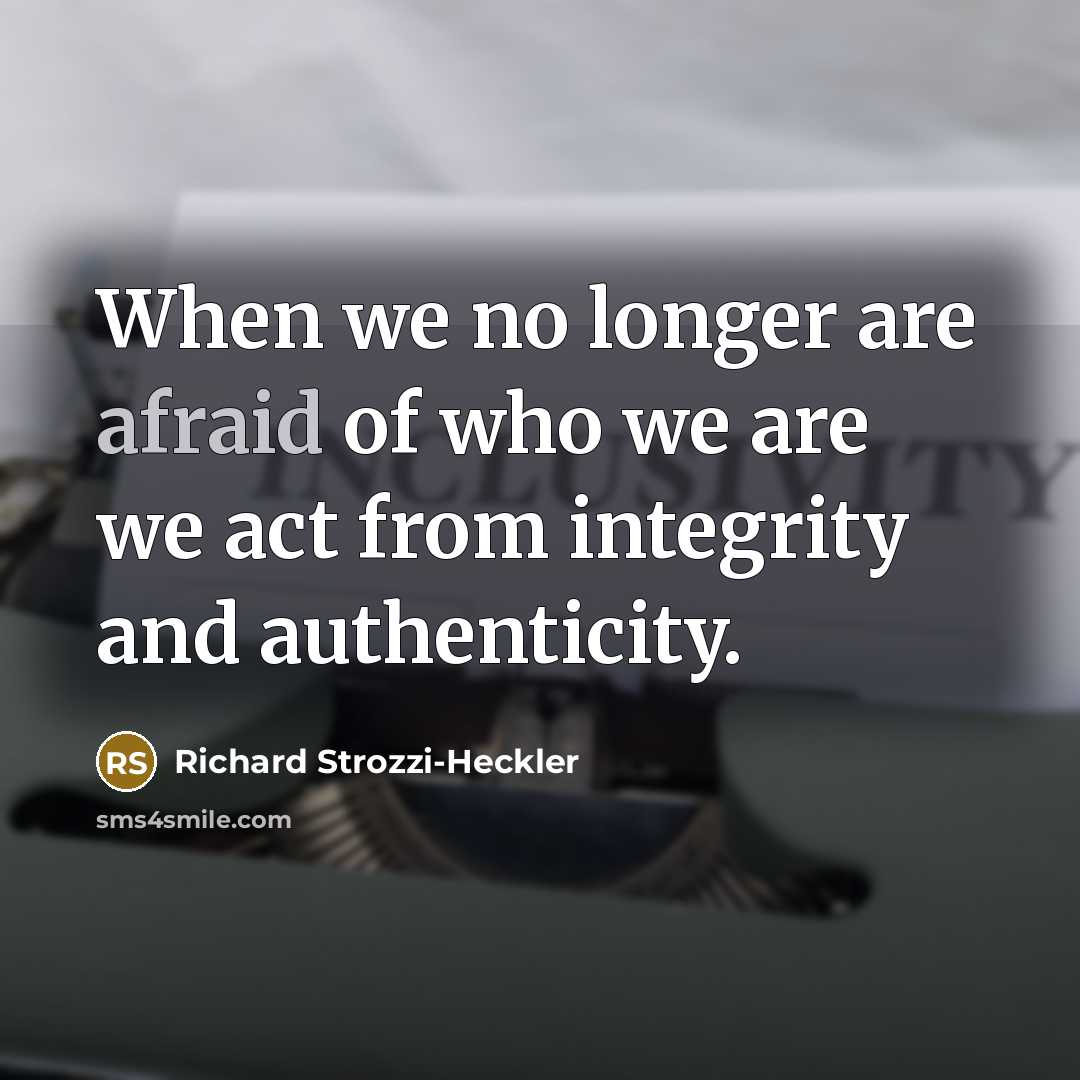 “When we no longer are afraid of who we are…” quote by Richard Strozzi-Heckler