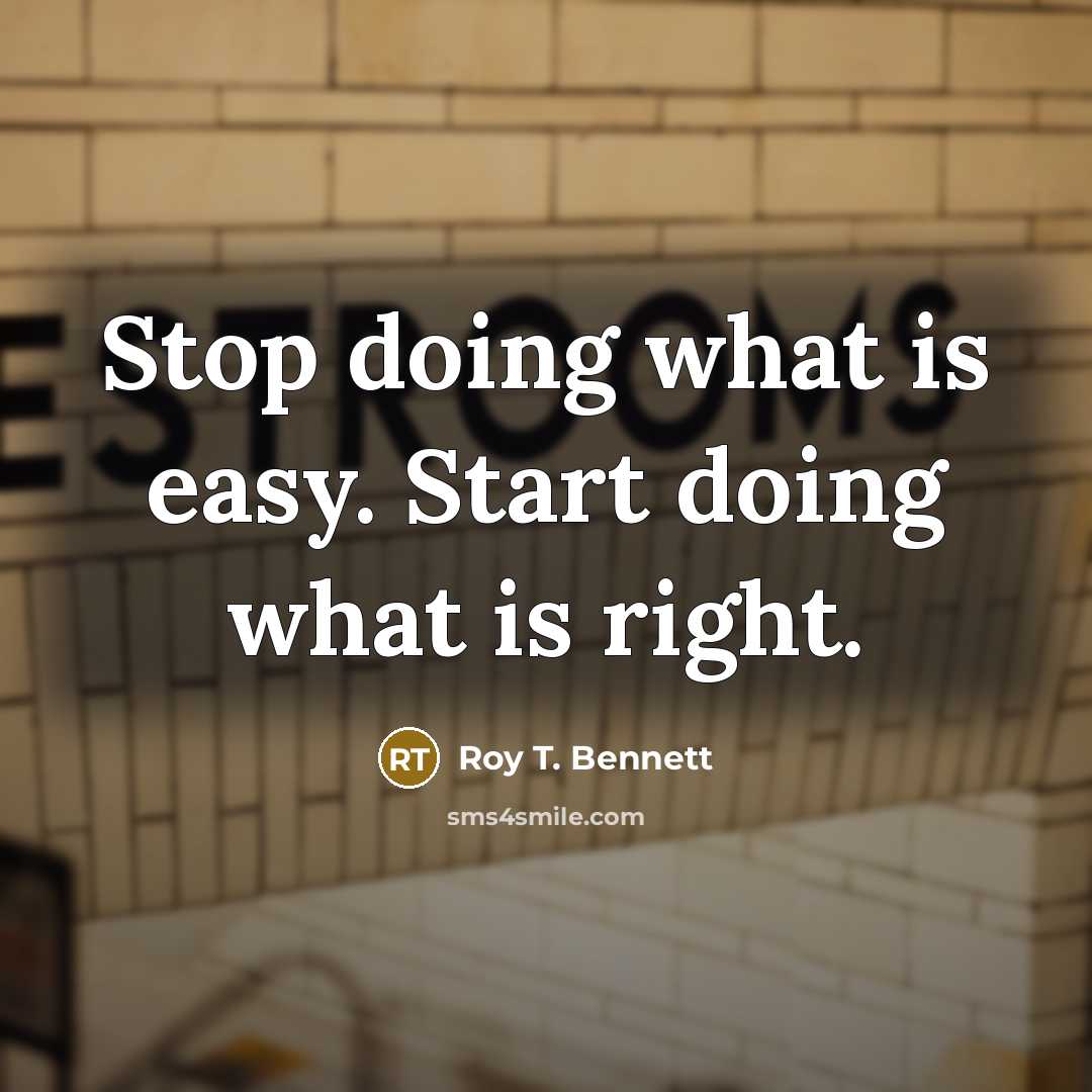 “Stop doing what is easy. Start doing what is right.” quote by Roy T. Bennett