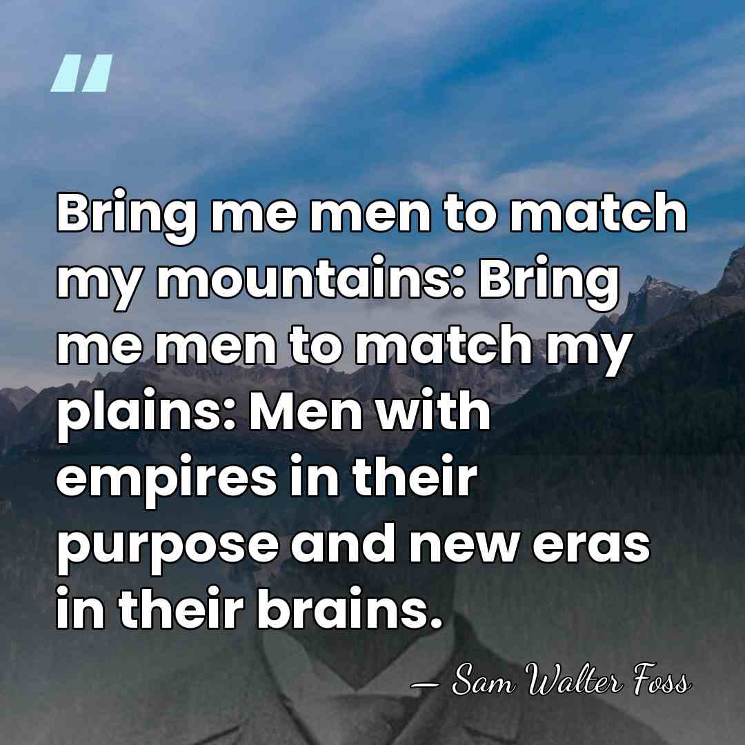 Bring me men to match my mountains: Bring me men to match&hellip; - Sam Walter Foss