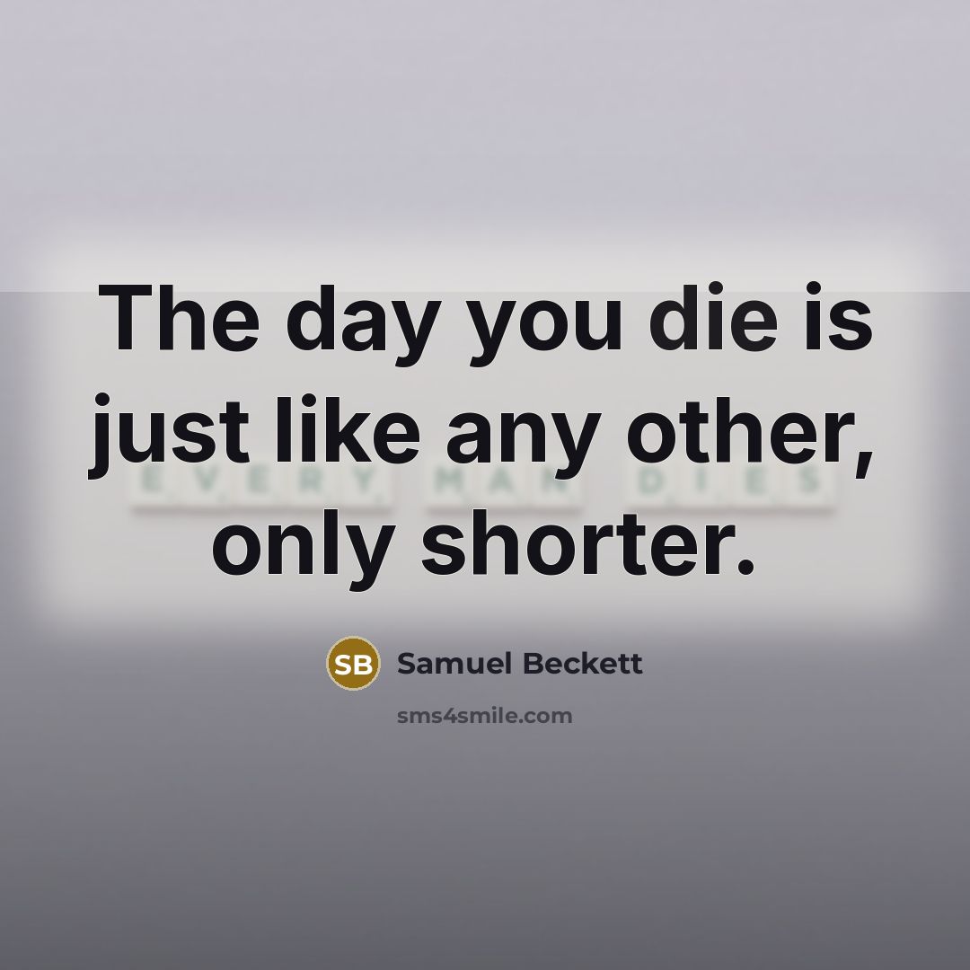 “The day you die is just like any other, only…” quote by Samuel Beckett