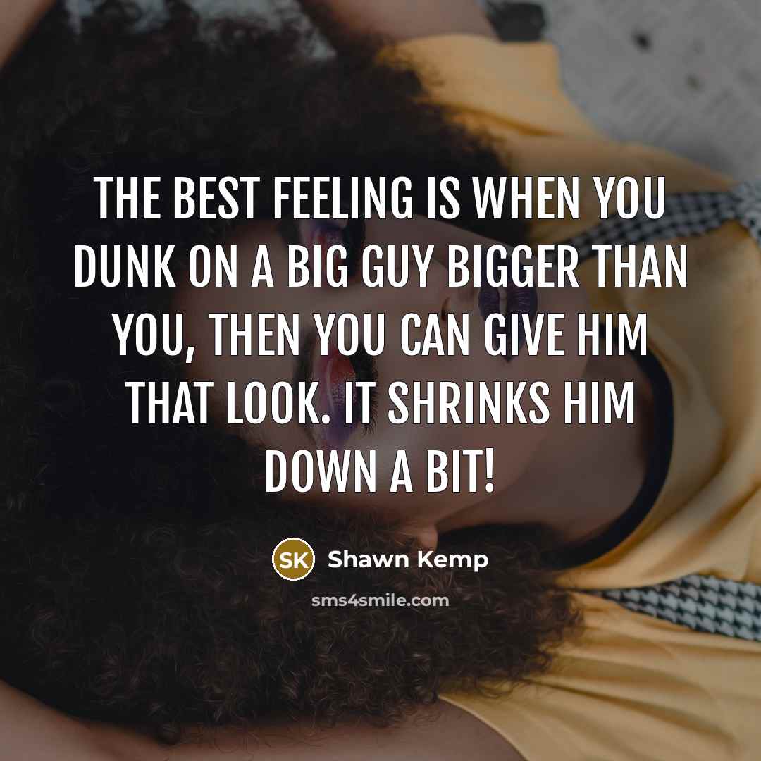 “The best feeling is when you dunk on a big…” quote by Shawn Kemp