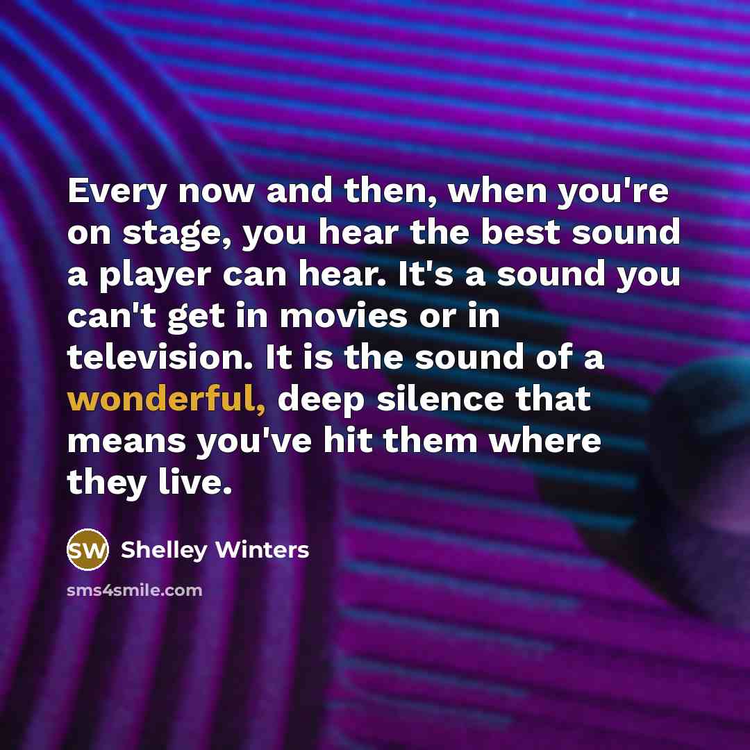 “Every now and then, when you're on stage, you hear…” quote by Shelley Winters