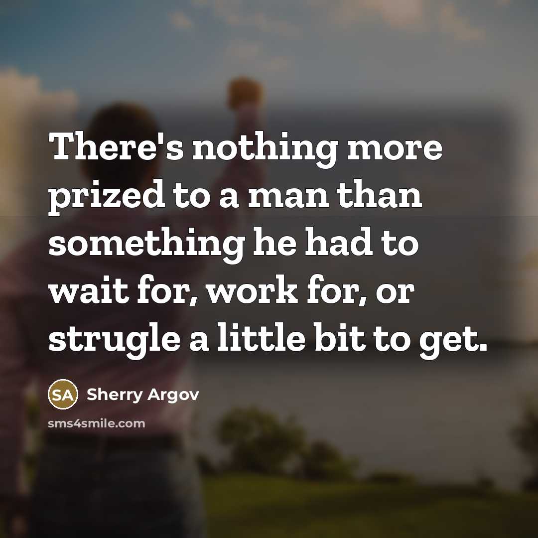 “There's nothing more prized to a man than something he…” quote by Sherry Argov