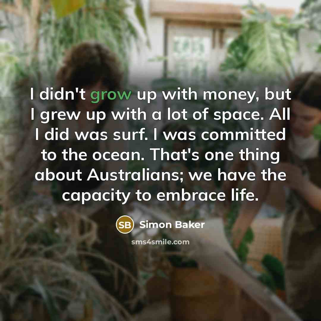 “I didn't grow up with money, but I grew up…” quote by Simon Baker