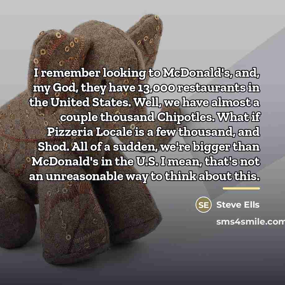 “I remember looking to McDonald's, and, my God, they have…” quote by Steve Ells