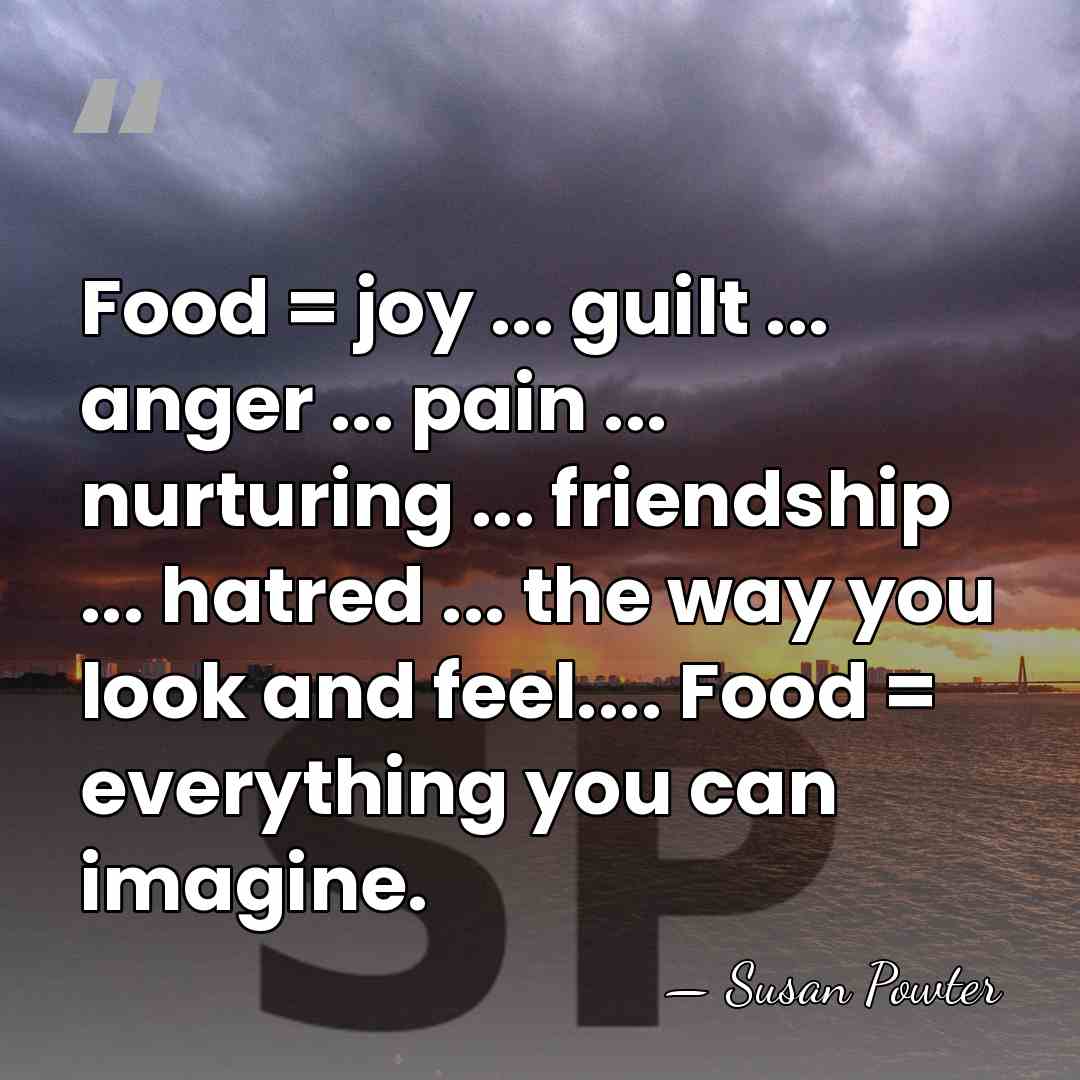Food = joy ... guilt ... anger ... pain ... nurturing ...&hellip; - Susan Powter