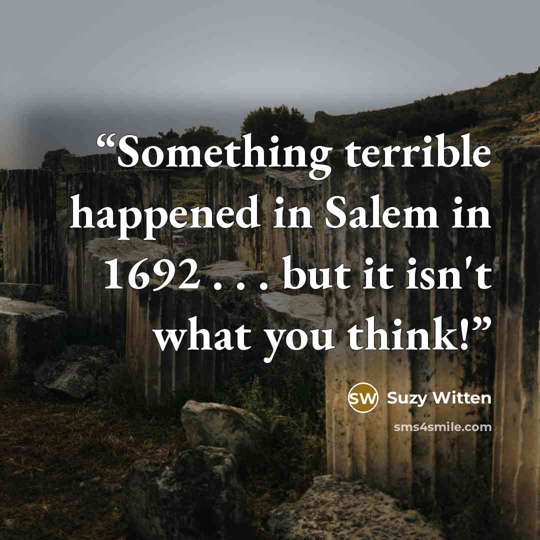 “Something terrible happened in Salem in 1692 . . . but it isn't what you think!” quote by Suzy Witten
