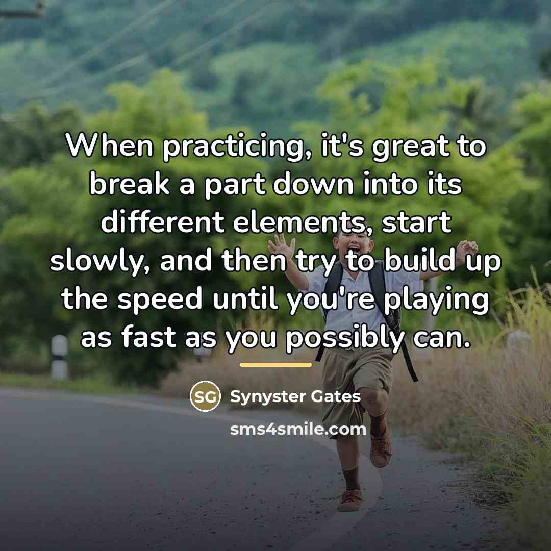 “When practicing, it's great to break a part down into…” quote by Synyster Gates