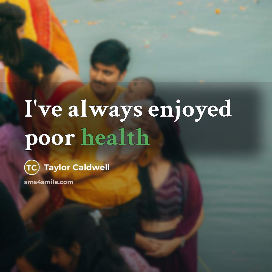 “I've always enjoyed poor health…” quote by Taylor Caldwell