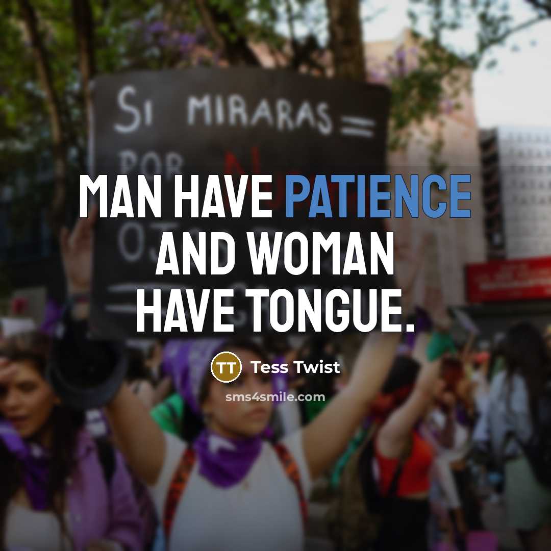 “Man have patience and woman have tongue.” quote by Tess Twist