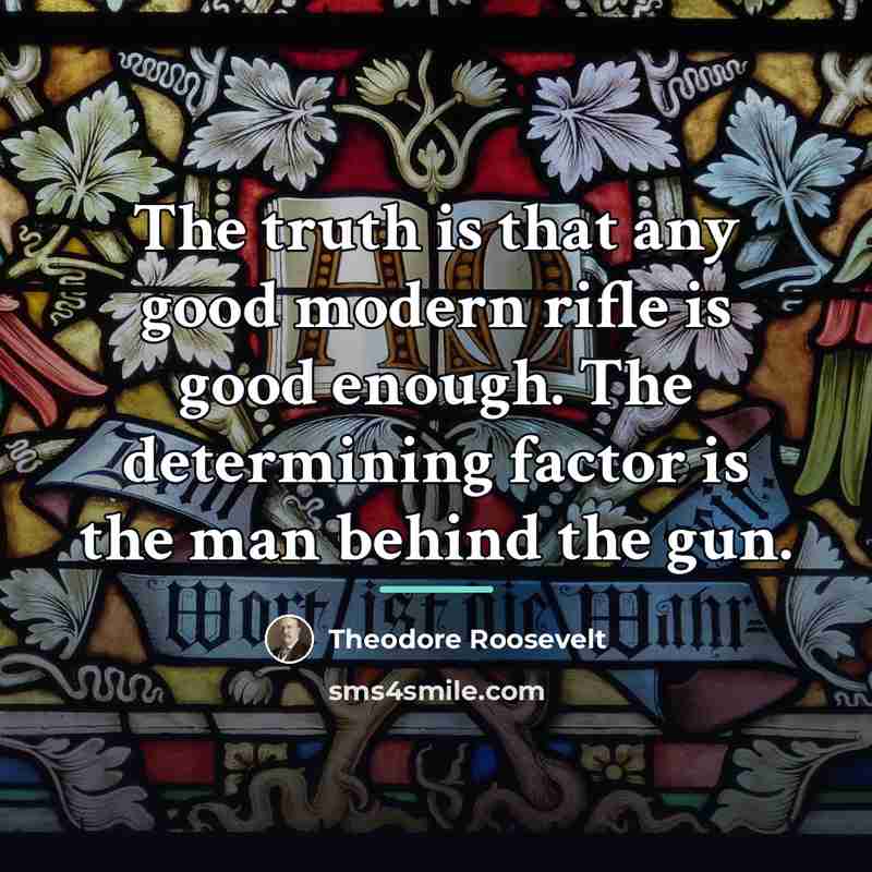 “The truth is that any good modern rifle is good…” quote by Theodore Roosevelt