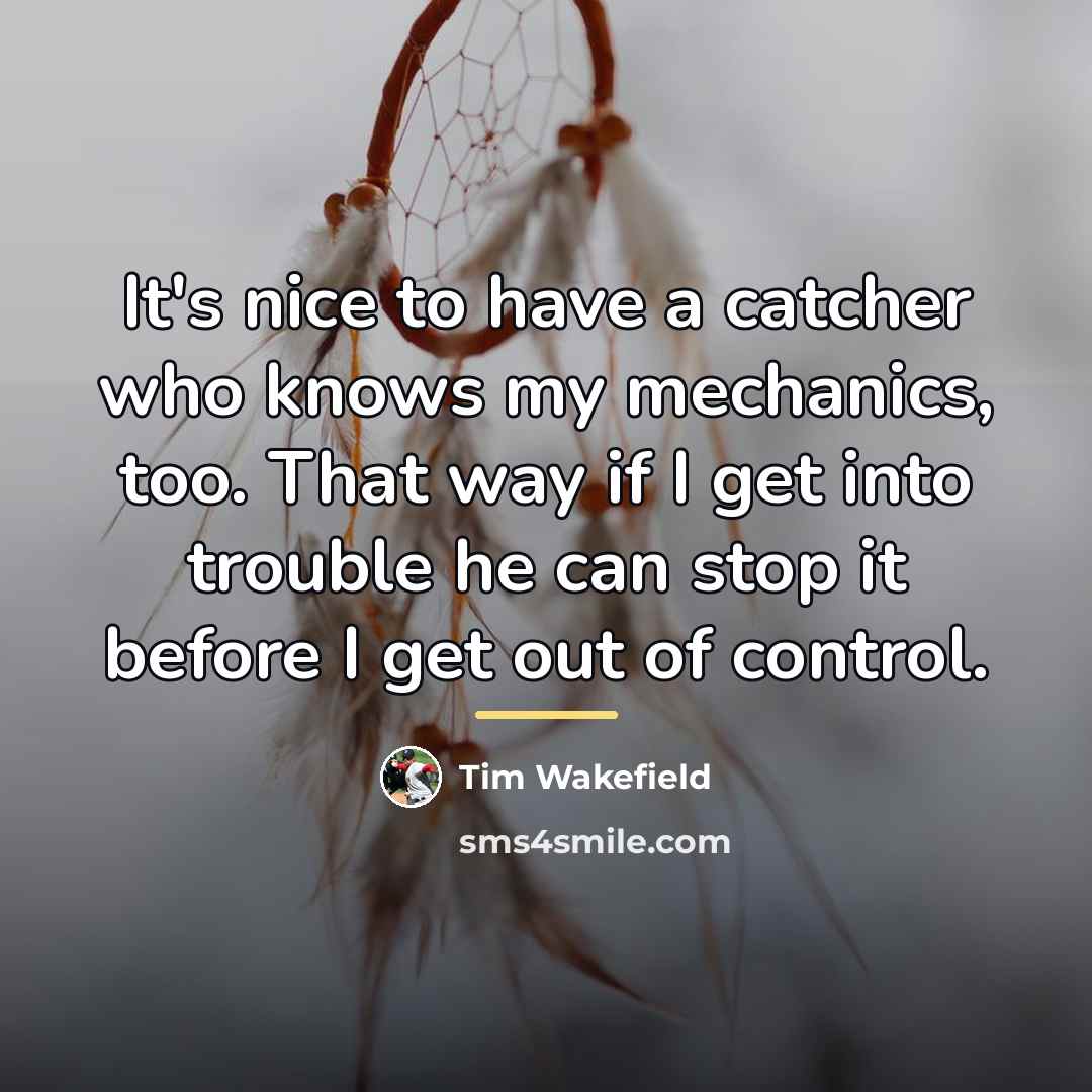 “It's nice to have a catcher who knows my mechanics,…” quote by Tim Wakefield