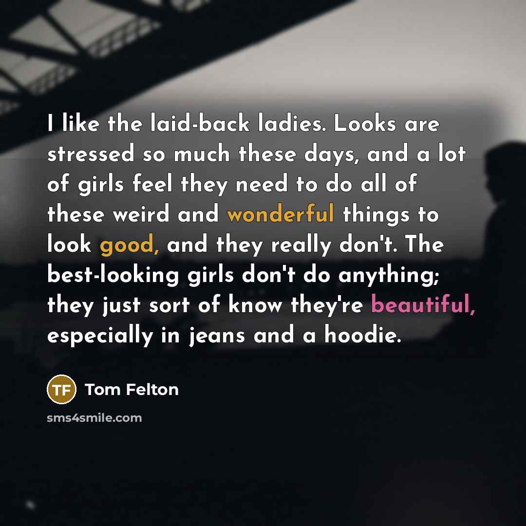 “I like the laid-back ladies. Looks are stressed so much…” quote by Tom Felton