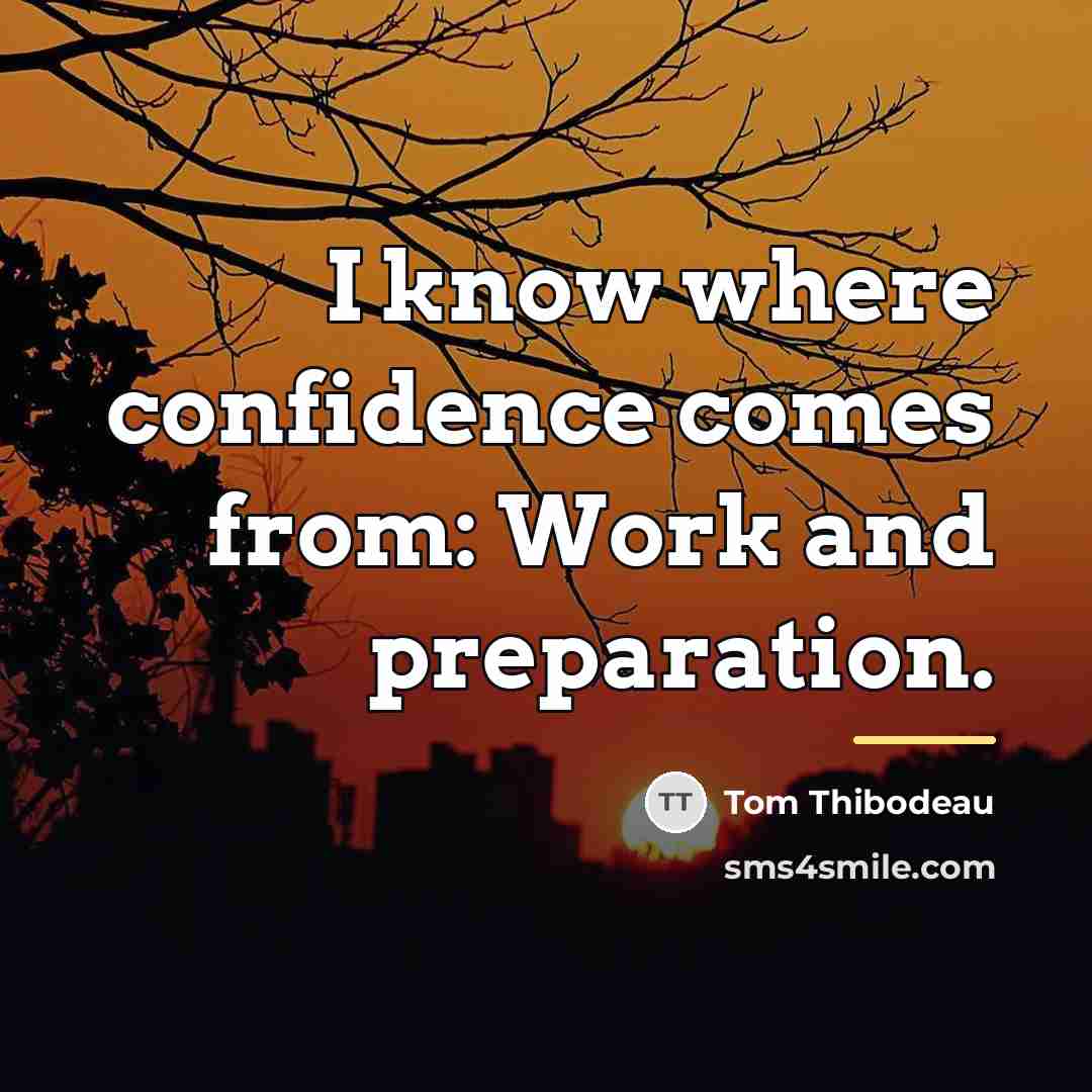 “I know where confidence comes from: Work and preparation.…” quote by Tom Thibodeau