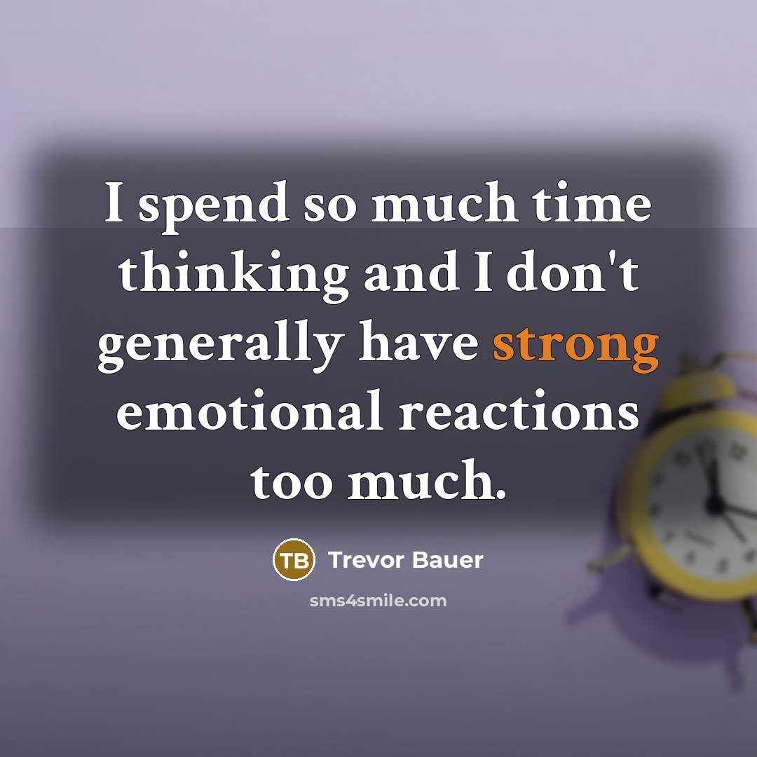 “I spend so much time thinking and I don't generally…” quote by Trevor Bauer